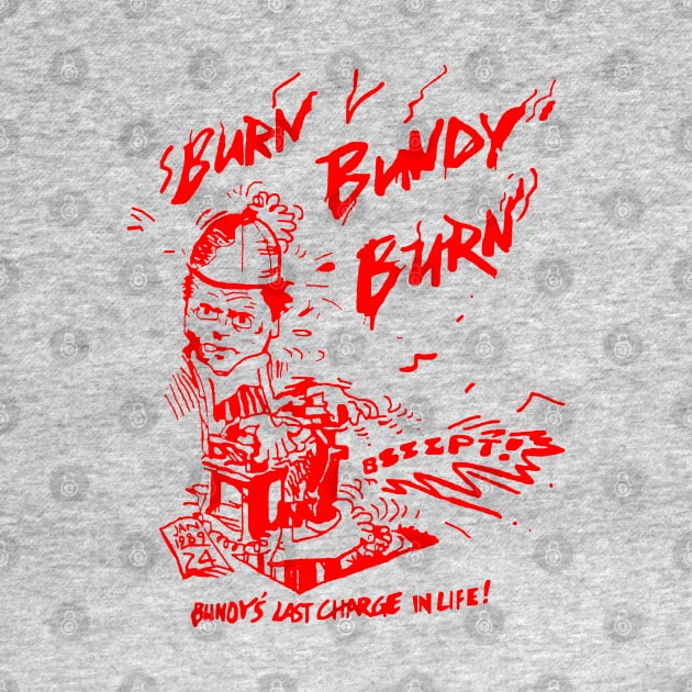 Ted Bundy - Burn Bundy Burn Design (From The Original!) by DankFutura